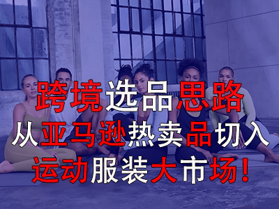 跨境選品思路，從亞馬遜熱賣品切入運動服裝大市場！