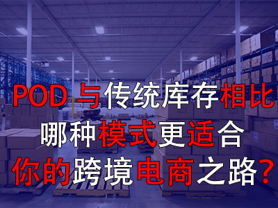 POD與傳統(tǒng)庫存對比：哪種模式更適合你的跨境電商之路？