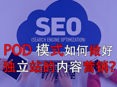 POD模式如何做好獨(dú)立站的內(nèi)容營(yíng)銷？