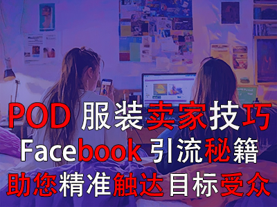 POD服裝賣家技巧：Facebook引流秘籍，助您精準(zhǔn)觸達(dá)目標(biāo)受眾
