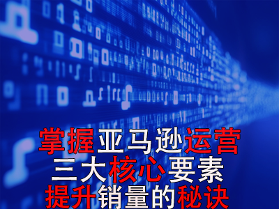 掌握亞馬遜運(yùn)營(yíng)三大核心要素，提升銷量的秘訣